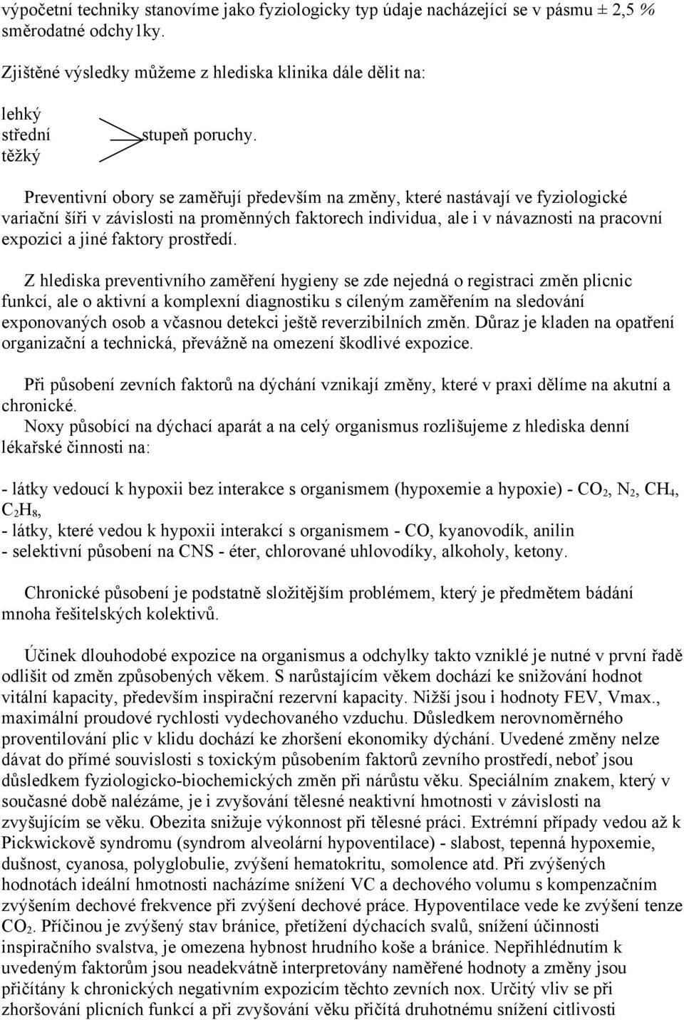 Preventivní obory se zaměřují především na změny, které nastávají ve fyziologické variační šíři v závislosti na proměnných faktorech individua ale i v návaznosti na pracovní expozici a jiné faktory
