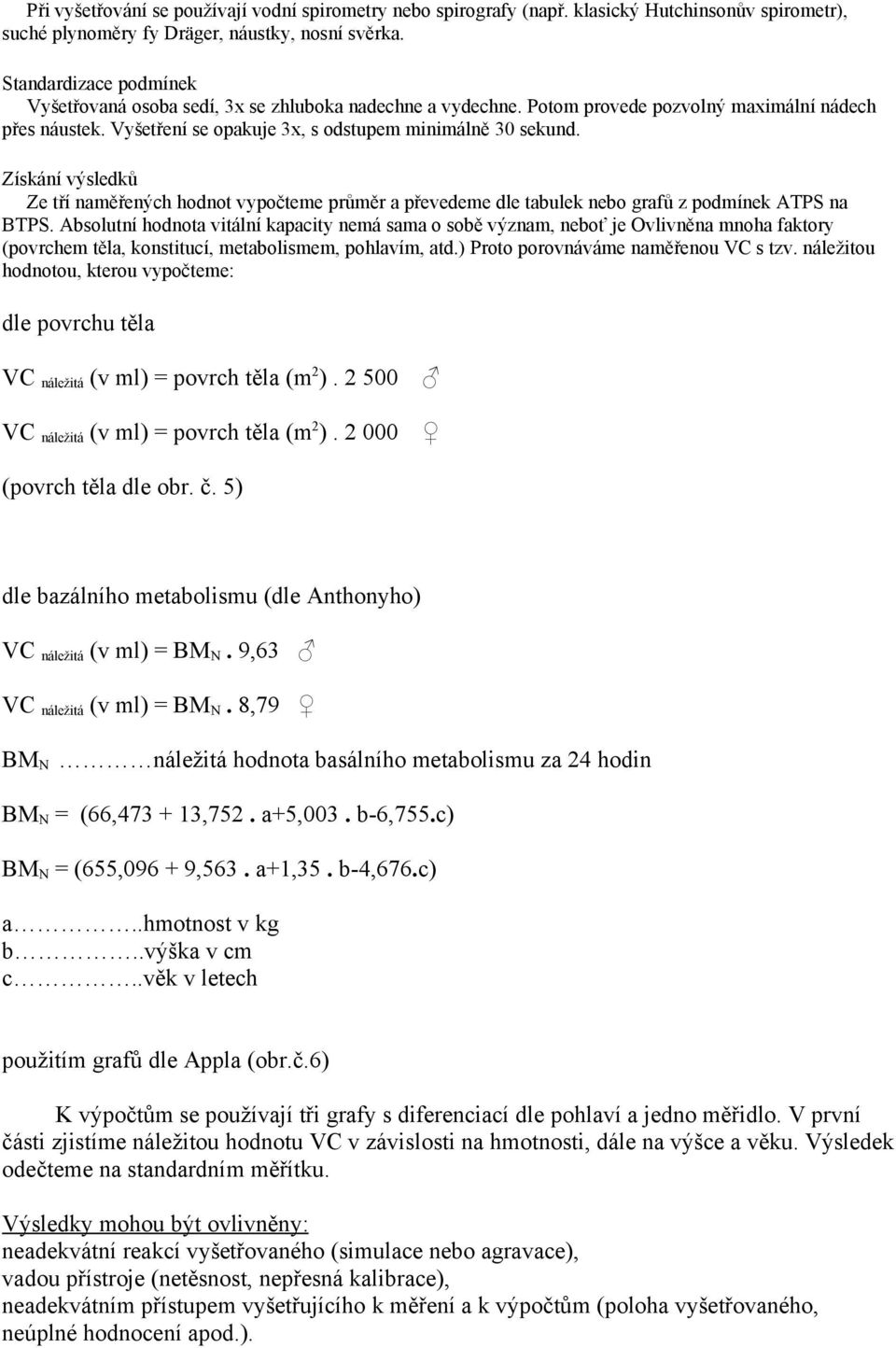 Získání výsledků Ze tří naměřených hodnot vypočteme průměr a převedeme dle tabulek nebo grafů z podmínek ATPS na BTPS.