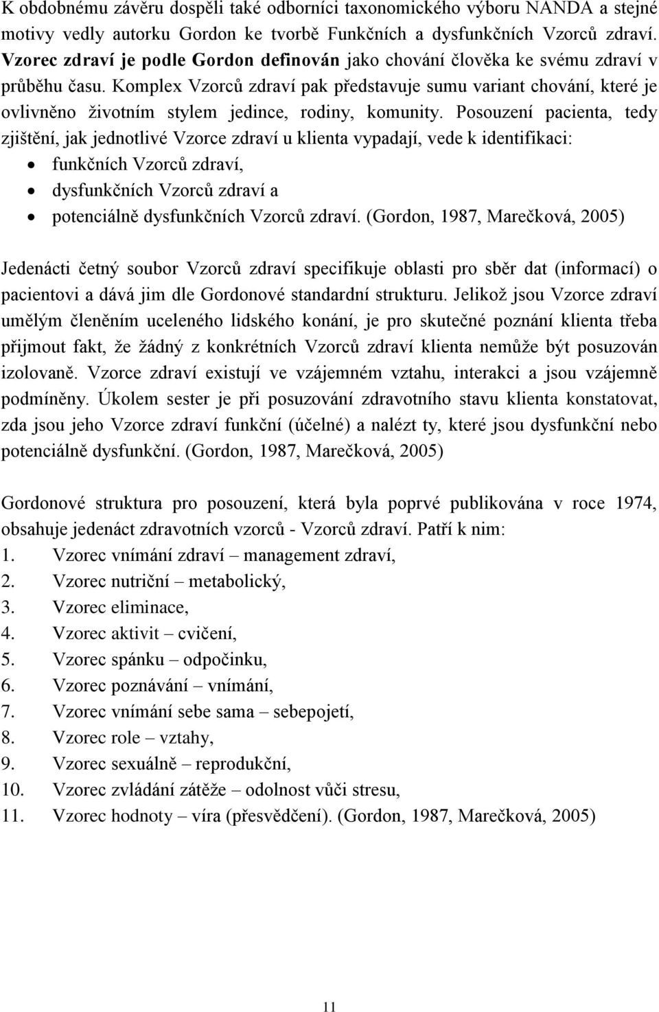 Komplex Vzorců zdraví pak představuje sumu variant chování, které je ovlivněno životním stylem jedince, rodiny, komunity.