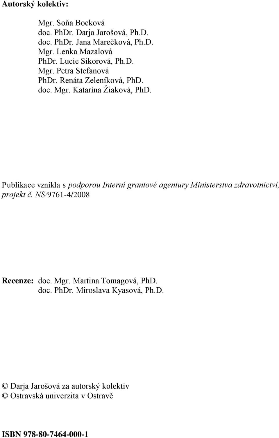 Publikace vznikla s podporou Interní grantové agentury Ministerstva zdravotnictví, projekt č. NS/9761-4/2008 Recenze: doc. Mgr.