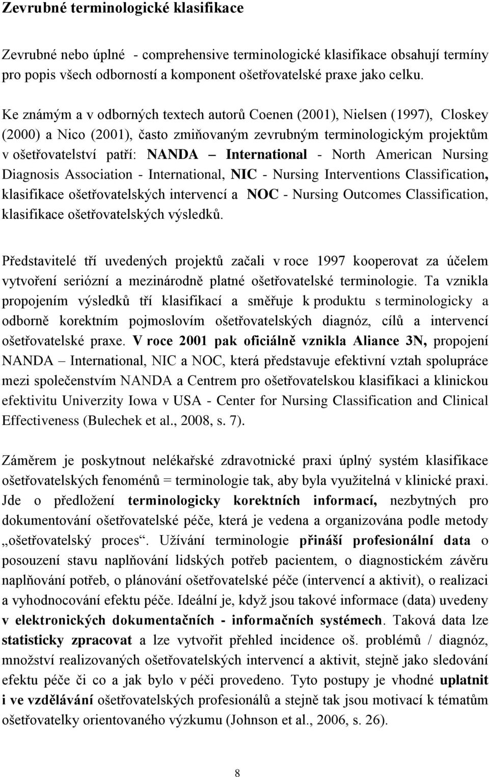 North American Nursing Diagnosis Association - International, NIC - Nursing Interventions Classification, klasifikace ošetřovatelských intervencí a NOC - Nursing Outcomes Classification, klasifikace