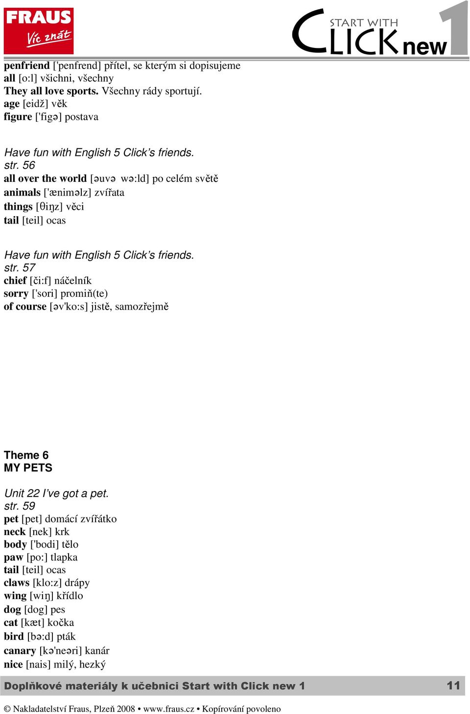 lz] zvířata things [SiMz] věci tail [teil] ocas Have fun with English 5 Click s friends. str. 57 chief [či:f] náčelník sorry ['sori] promiň(te) of course [?