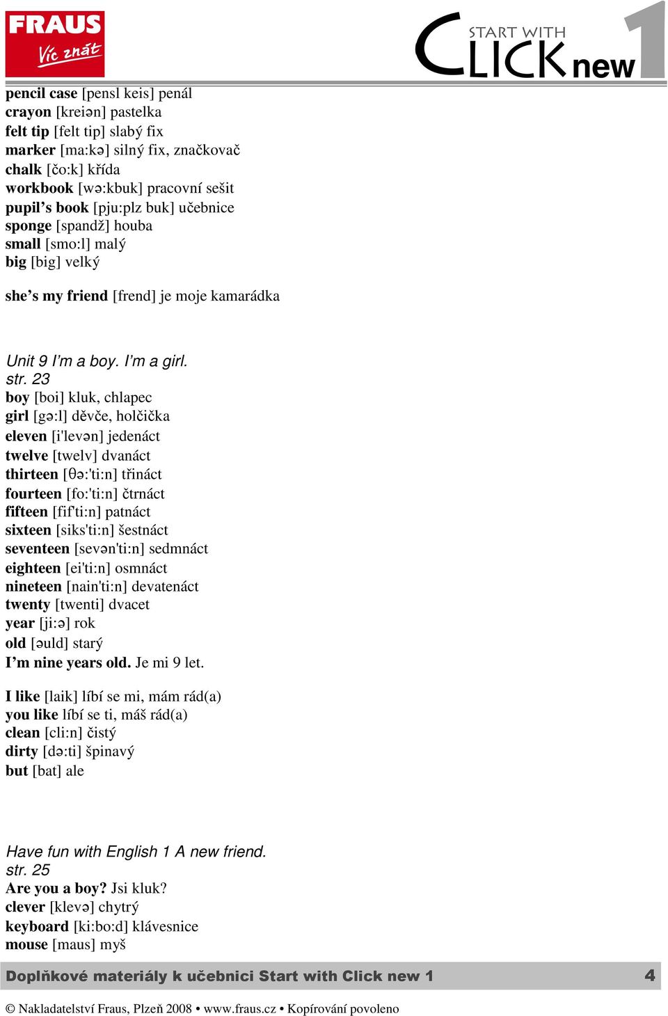 23 boy [boi] kluk, chlapec girl [g?:l] děvče, holčička eleven [i'lev?n] jedenáct twelve [twelv] dvanáct thirteen [S?