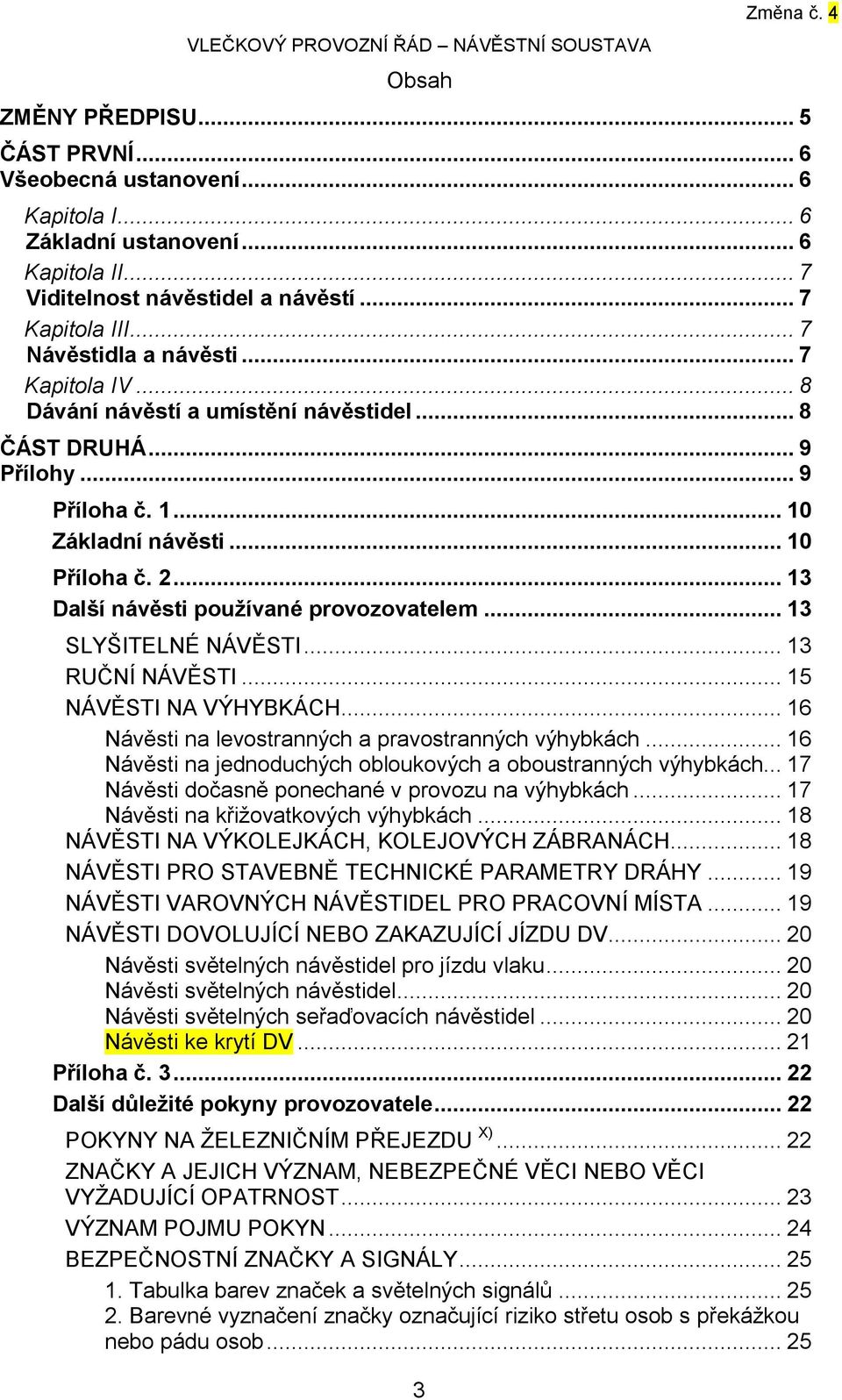 .. 13 Další návěsti používané provozovatelem... 13 SLYŠITELNÉ NÁVĚSTI... 13 RUČNÍ NÁVĚSTI... 15 NÁVĚSTI NA VÝHYBKÁCH... 16 Návěsti na levostranných a pravostranných výhybkách.