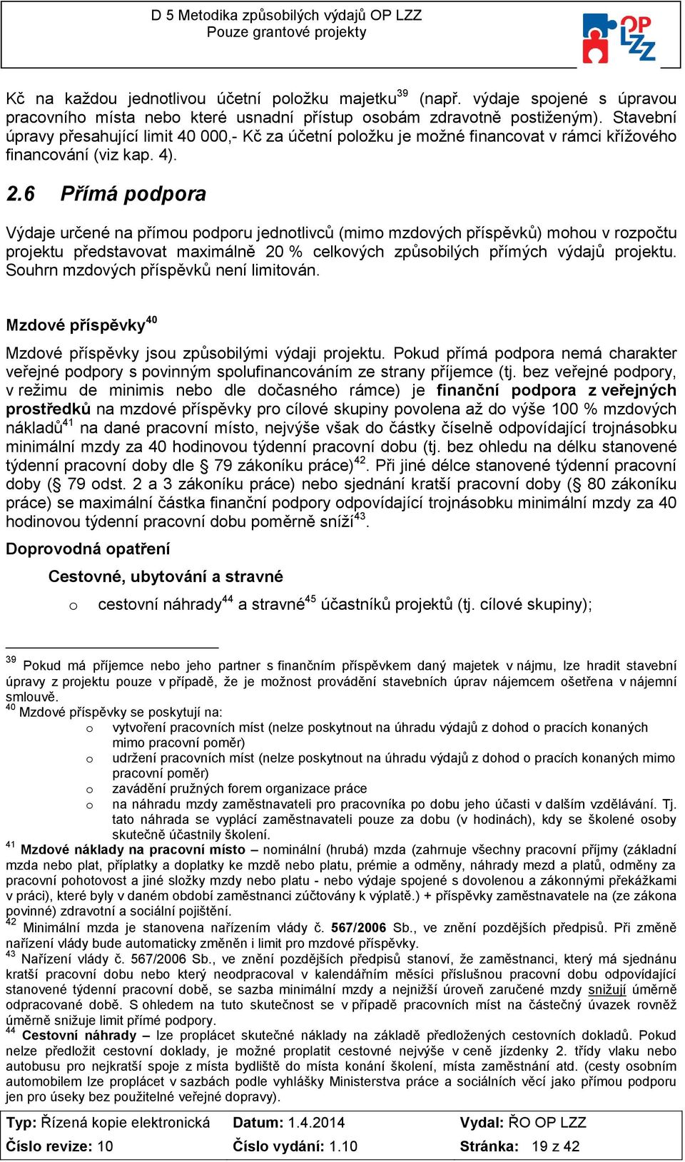 6 Přímá pdpra Výdaje určené na přímu pdpru jedntlivců (mim mzdvých příspěvků) mhu v rzpčtu prjektu představvat maximálně 20 % celkvých způsbilých přímých výdajů prjektu.