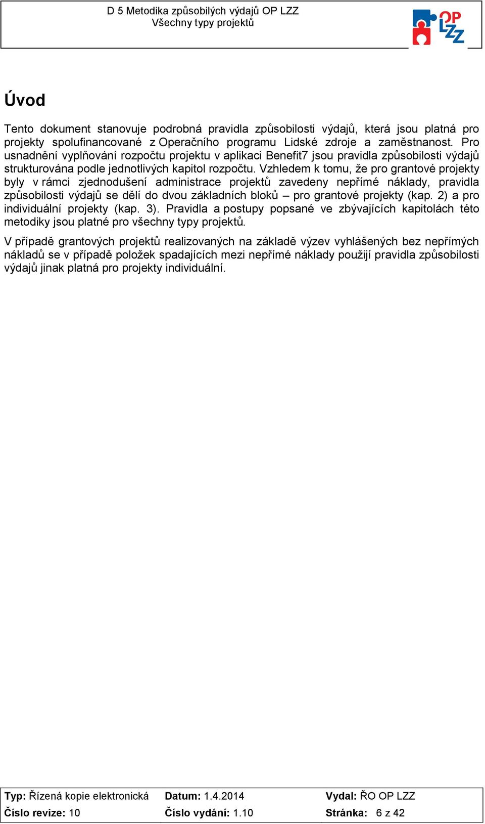 Vzhledem k tmu, že pr grantvé prjekty byly v rámci zjedndušení administrace prjektů zavedeny nepřímé náklady, pravidla způsbilsti výdajů se dělí d dvu základních blků pr grantvé prjekty (kap.