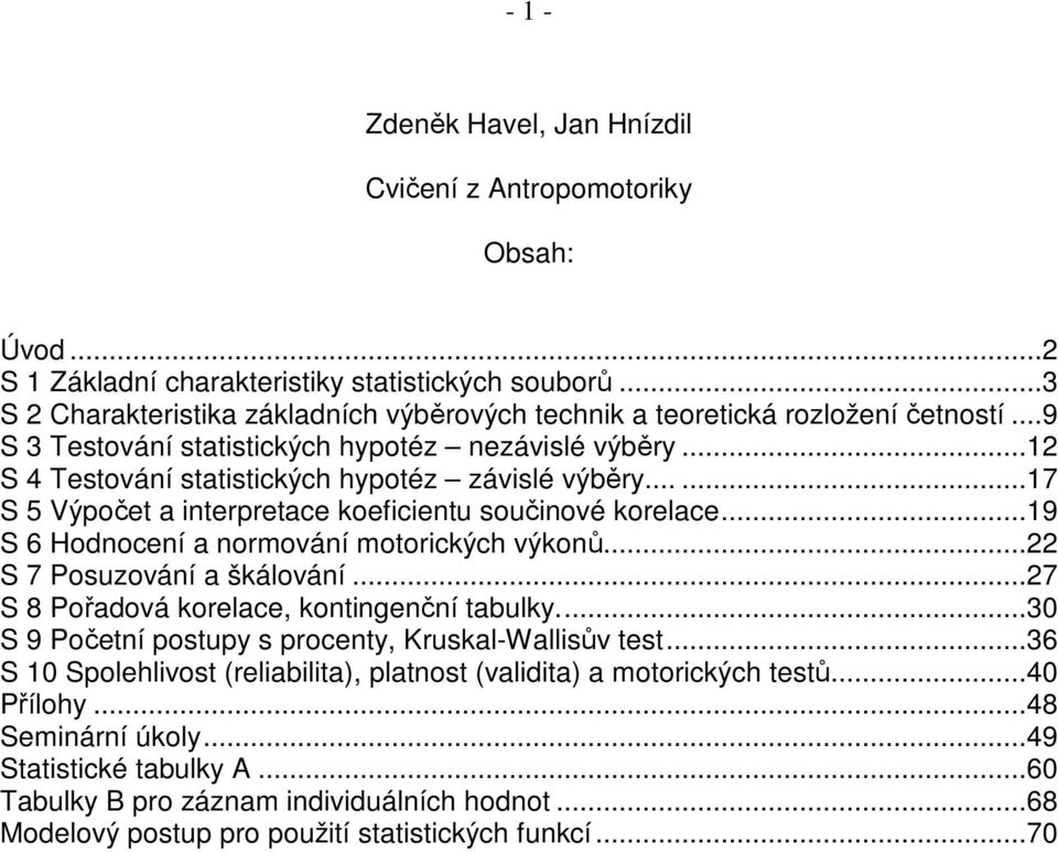 ..9 S 6 Hodnocení a normování motorckých výkonů... S 7 Posuzování a škálování...7 S 8 Pořadová korelace, kontngenční tabulky...30 S 9 Početní postupy s procenty, Kruskal-Wallsův test.