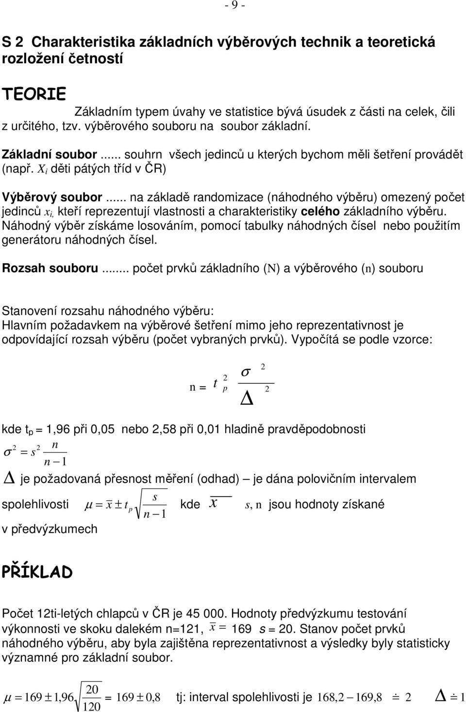 .. na základě randomzace (náhodného výběru) omezený počet jednců x, kteří reprezentují vlastnost a charakterstky celého základního výběru.