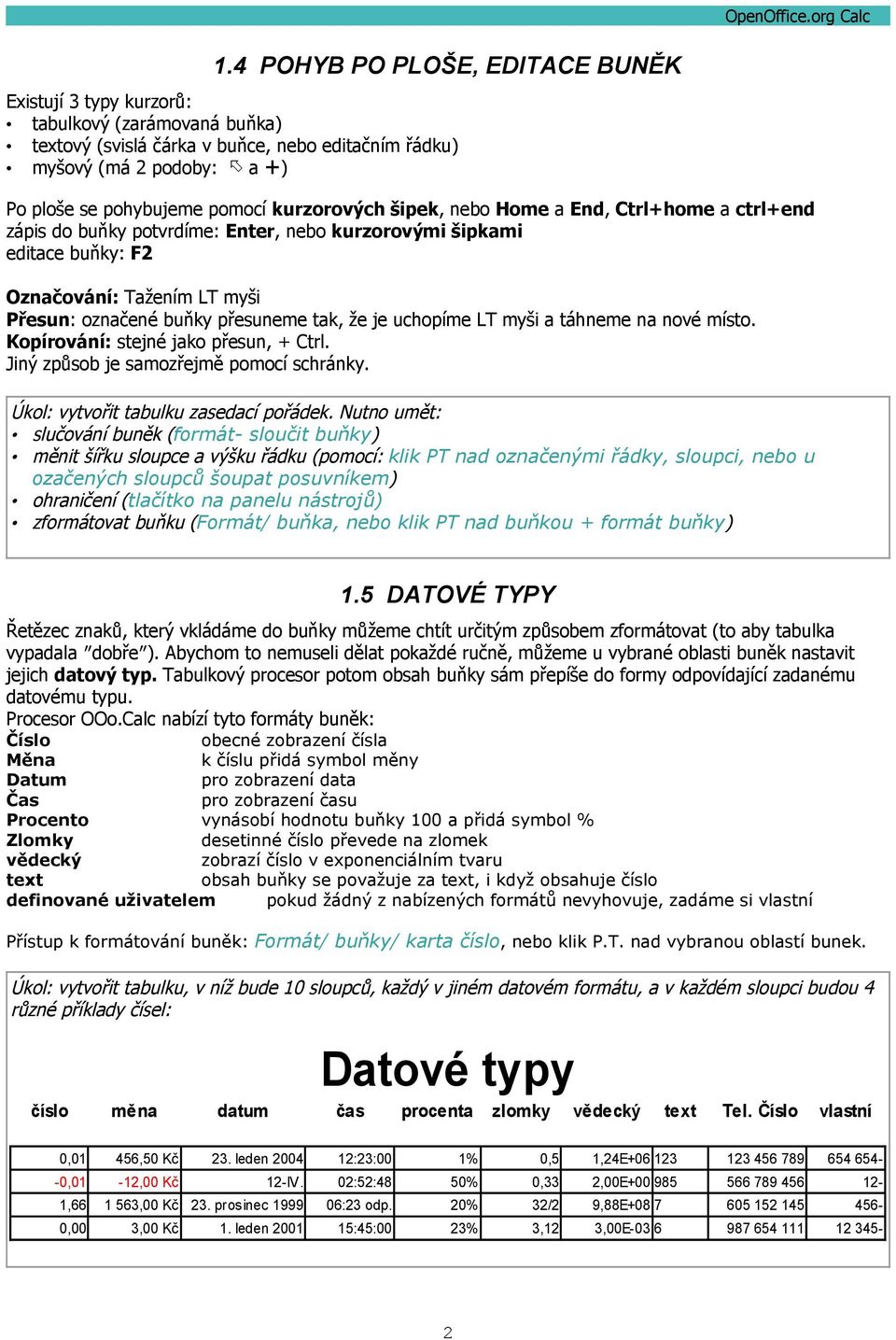 že je uchopíme LT myši a táhneme na nové místo. Kopírování: stejné jako přesun, + Ctrl. Jiný způsob je samozřejmě pomocí schránky. Úkol: vytvořit tabulku zasedací pořádek.