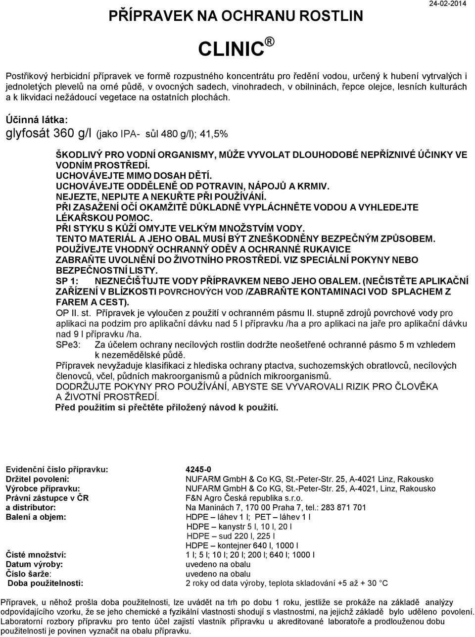 Účinná látka: glyfosát 360 g/l (jako IPA- sůl 480 g/l); 41,5% ŠKODLIVÝ PRO VODNÍ ORGANISMY, MŮŽE VYVOL DLOUHODOBÉ NEPŘÍZNIVÉ ÚČINKY VE VODNÍM PROSTŘEDÍ. UCHOVÁVEJTE MIMO DOSAH DĚTÍ.