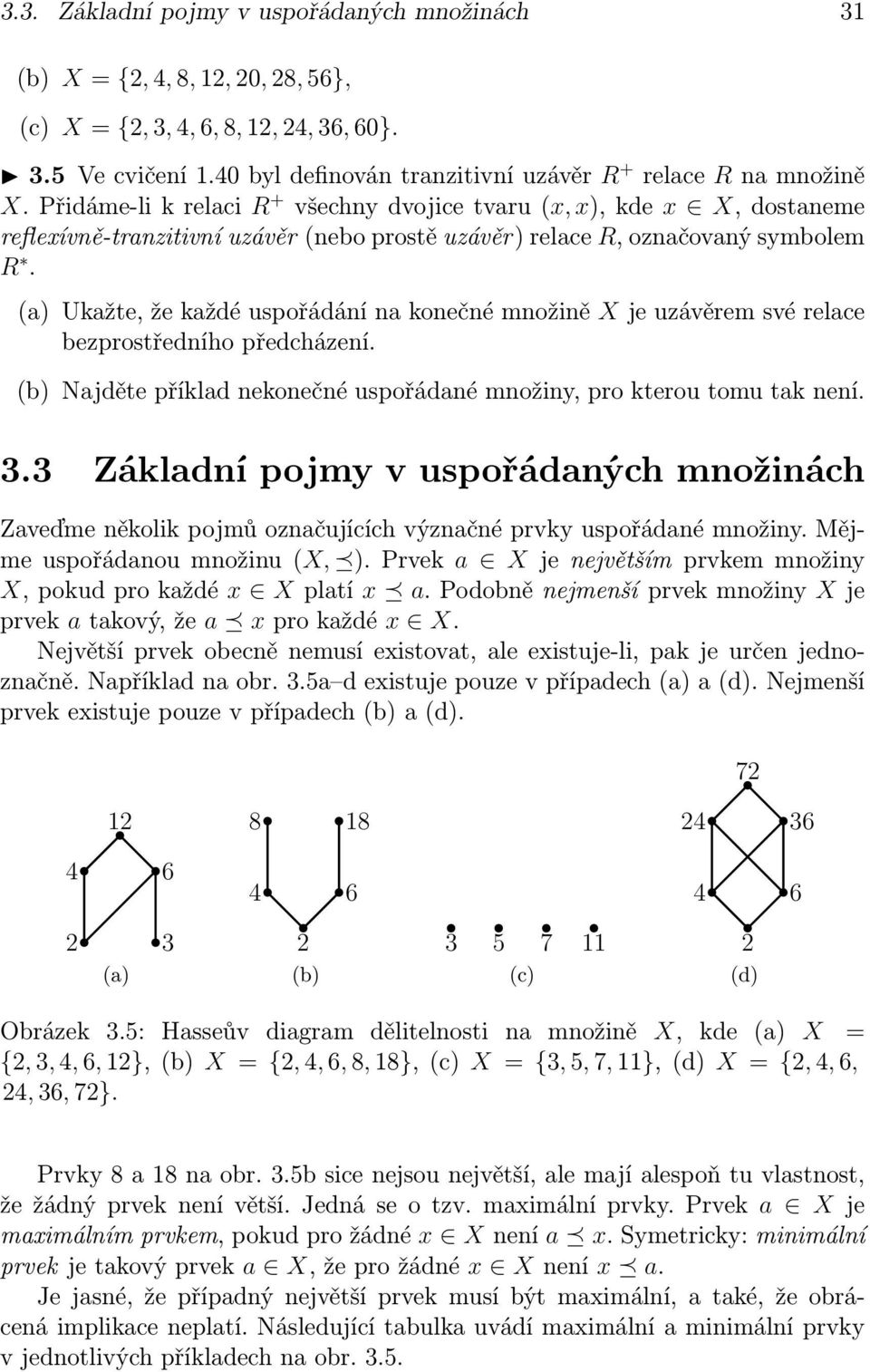 (a) Ukažte, že každé uspořádání na konečné množině X je uzávěrem své relace bezprostředního předcházení. (b) Najděte příklad nekonečné uspořádané množiny, pro kterou tomu tak není. 3.