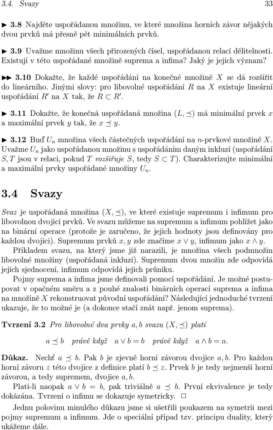 Jinými slovy: pro libovolné uspořádání R na X existuje lineární uspořádání R na X tak, že R R. 3.11 Dokažte, že konečná uspořádaná množina (L, ) má minimální prvek x a maximální prvek y tak, že x y.