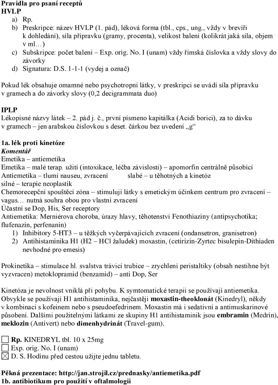 Signatura: D.S. 1-1-1 (vydej a označ) Pokud lék obsahuje omamné nebo psychotropní látky, v preskripci se uvádí síla přípravku v gramech a do závorky slovy (0,2 decigrammata duo) IPLP Lékopisné názvy látek 2.