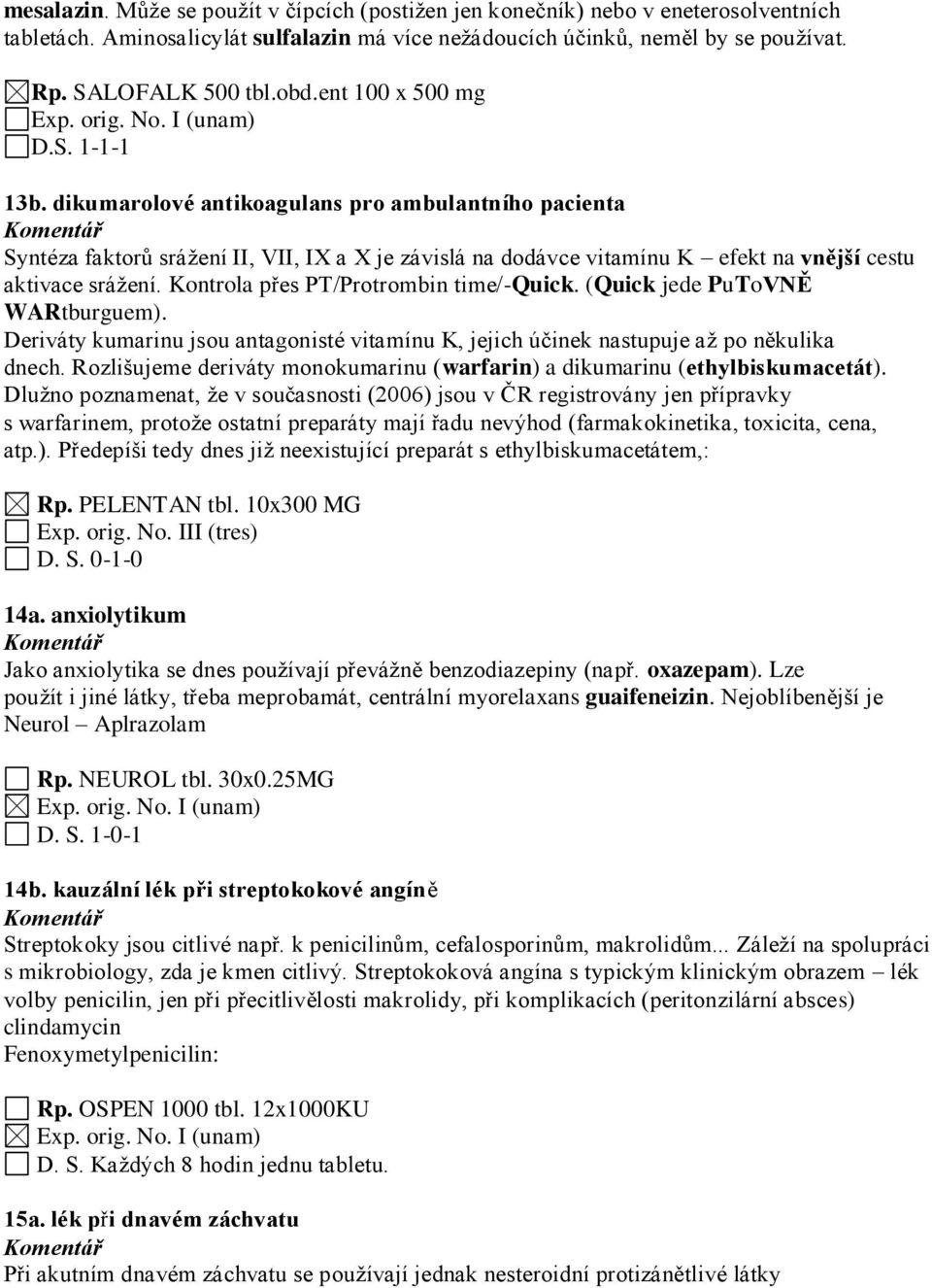 Kontrola přes PT/Protrombin time/-quick. (Quick jede PuToVNĚ WARtburguem). Deriváty kumarinu jsou antagonisté vitamínu K, jejich účinek nastupuje až po někulika dnech.