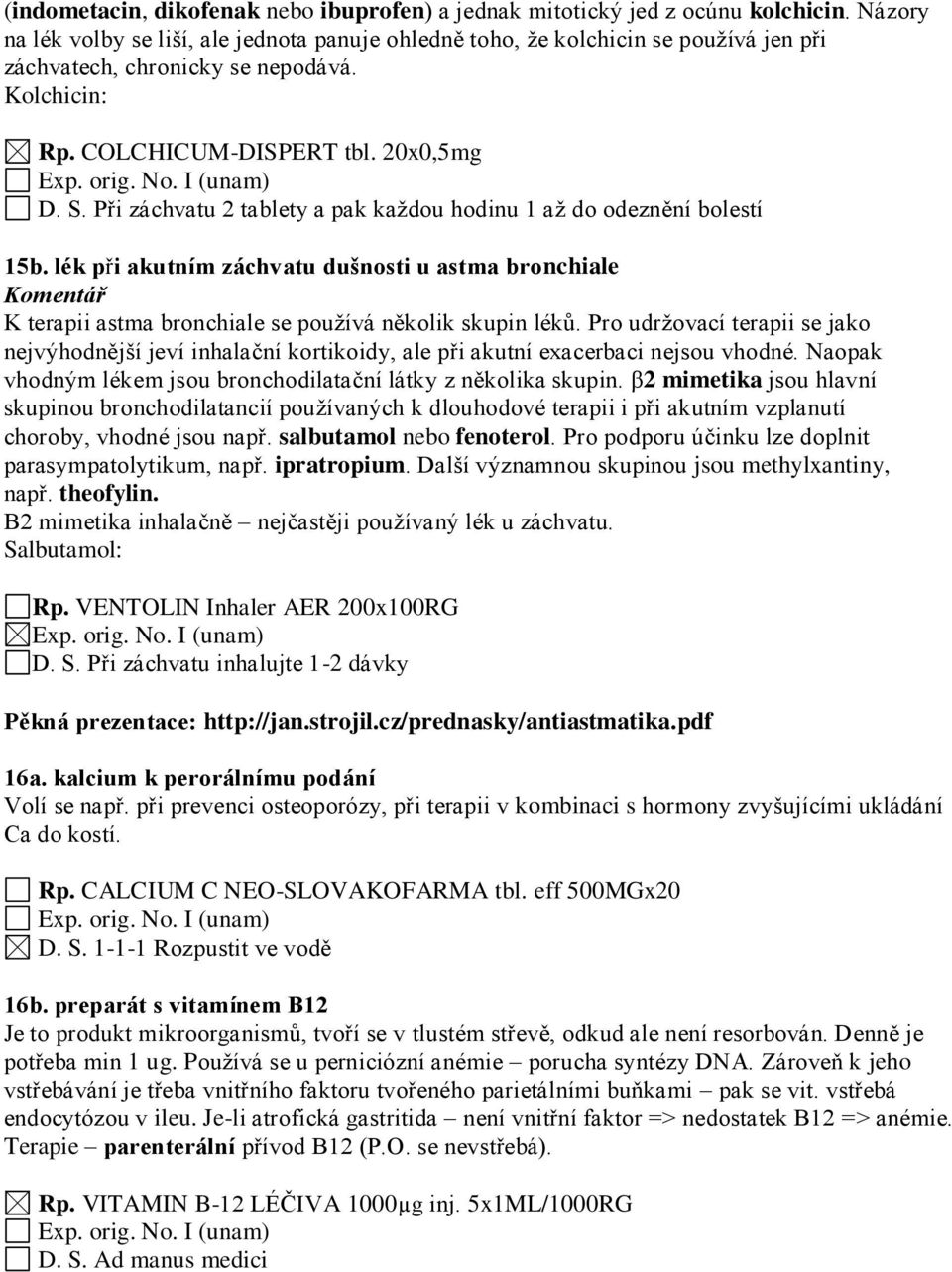 Při záchvatu 2 tablety a pak každou hodinu 1 až do odeznění bolestí 15b. lék při akutním záchvatu dušnosti u astma bronchiale K terapii astma bronchiale se používá několik skupin léků.