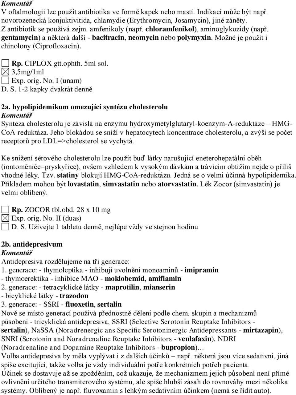 3,5mg/1ml D. S. 1-2 kapky dvakrát denně 2a. hypolipidemikum omezující syntézu cholesterolu Syntéza cholesterolu je závislá na enzymu hydroxymetylglutaryl-koenzym-a-reduktáze HMG- CoA-reduktáza.