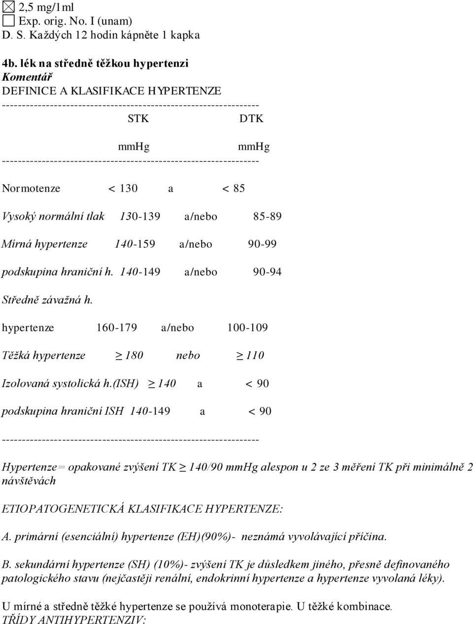 ---------------------------------------------------------------- Normotenze < 130 a < 85 Vysoký normální tlak 130-139 a/nebo 85-89 Mírná hypertenze 140-159 a/nebo 90-99 podskupina hraniční h.