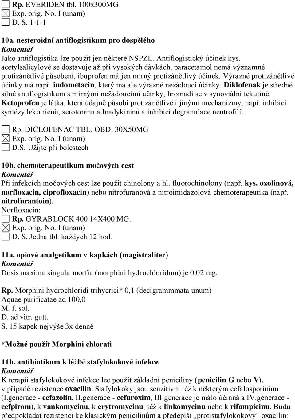 indometacin, který má ale výrazné nežádoucí účinky. Diklofenak je středně silné antiflogistikum s mírnými nežádoucími účinky, hromadí se v synoviální tekutině.