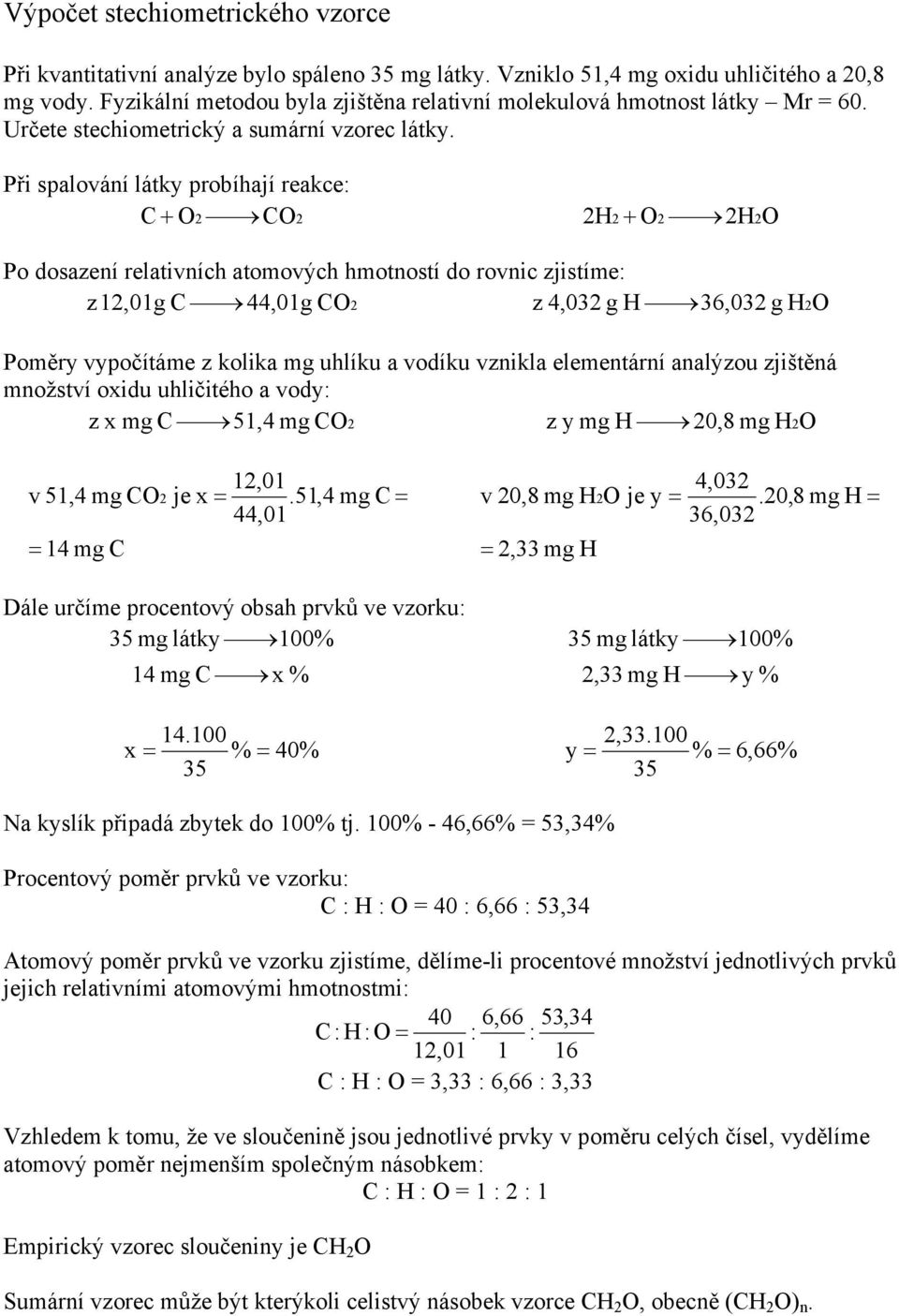Při spalování látky probíhají reakce: + 2 2 22 + 2 22 Po dosazení relativních atomových hmotností do rovnic zjistíme: z 12,01g 44,01g 2 z 4,032 g 36,032 g 2 Poměry vypočítáme z kolika mg uhlíku a