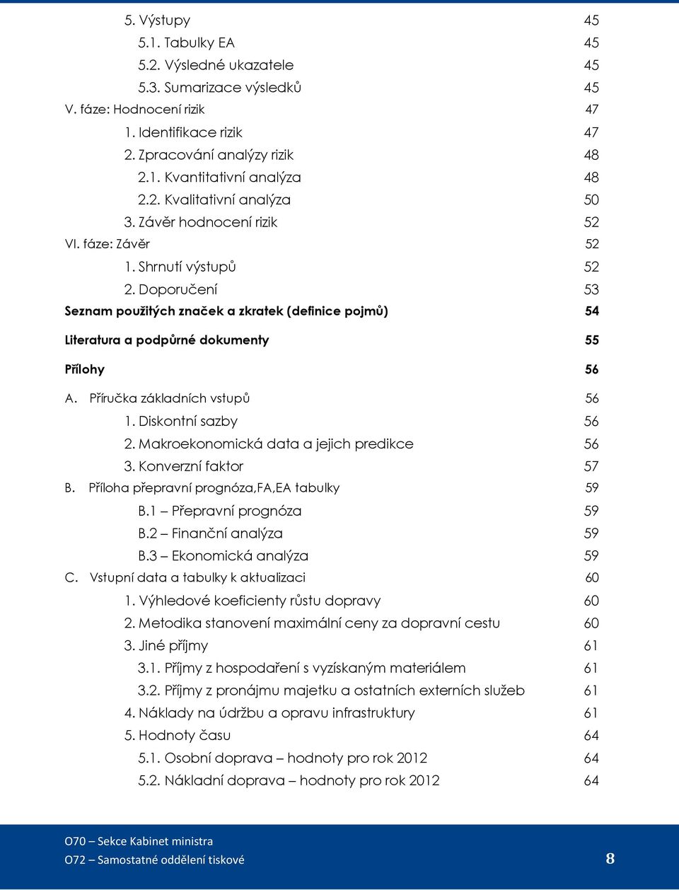 Doporučení 53 Seznam použitých značek a zkratek (definice pojmů) 54 Literatura a podpůrné dokumenty 55 Přílohy 56 A. Příručka základních vstupů 56 1. Diskontní sazby 56 2.