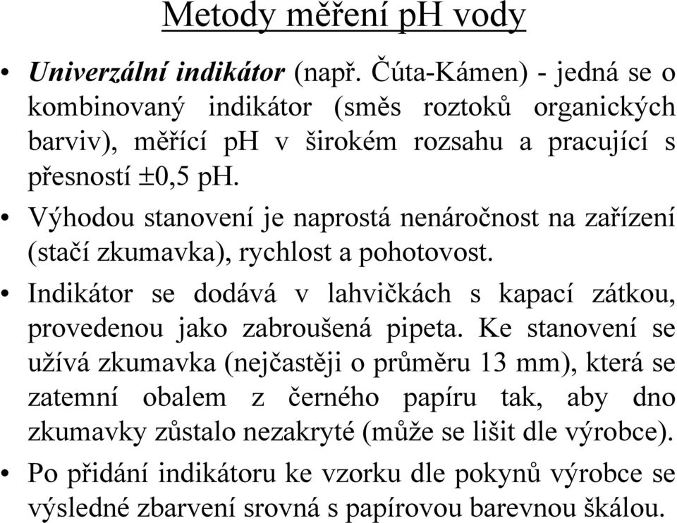 Výhodou stanovení je naprostá nenáročnost na zařízení (stačí zkumavka), rychlost a pohotovost.