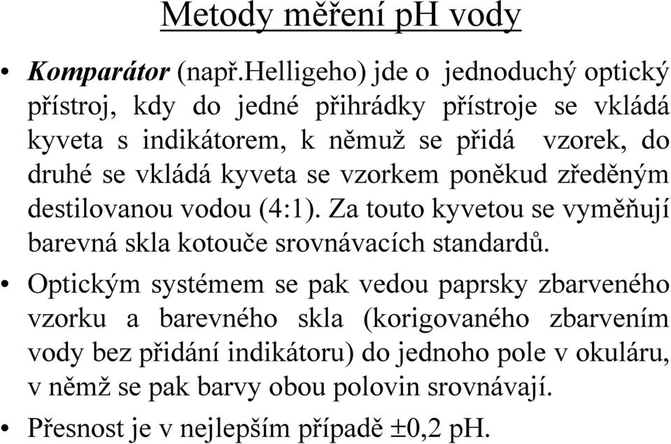 druhé se vkládá kyveta se vzorkem poněkud zředěným destilovanou vodou (4:1).