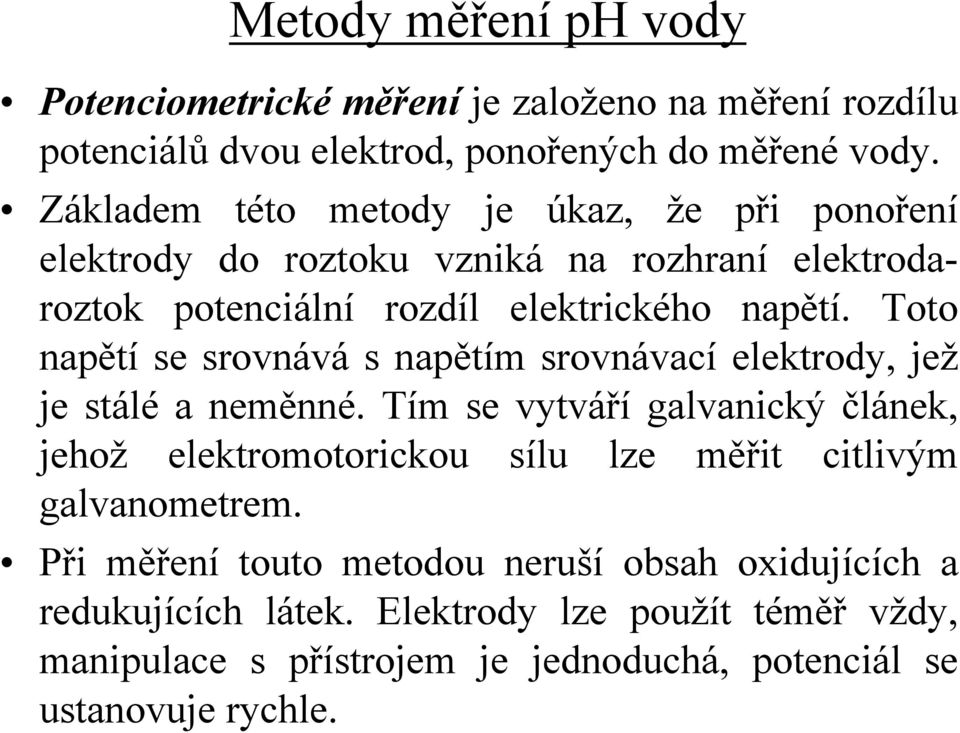 Toto napětí se srovnává s napětím srovnávací elektrody, jež je stálé a neměnné.