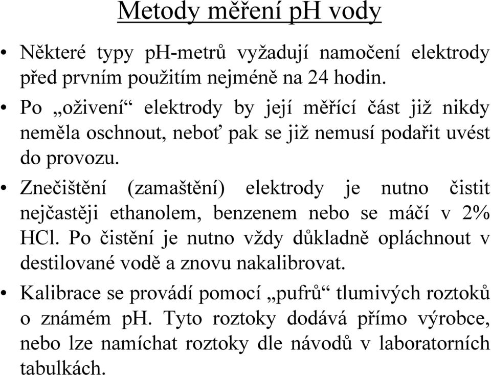 Znečištění (zamaštění) elektrody je nutno čistit nejčastěji ethanolem, benzenem nebo se máčí v 2% HCl.