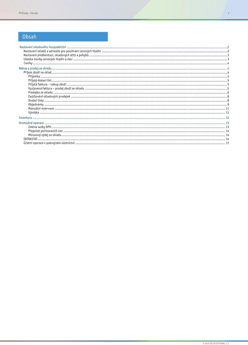.. 5 Vystavená faktura prodej zboží ze skladu... 5 Prodejka ze skladu... 6 Zaúčtování skladových prodejek... 8 Dodací listy... 8 Objednávky... 9 Manuální rezervace... 11 Výrobka.