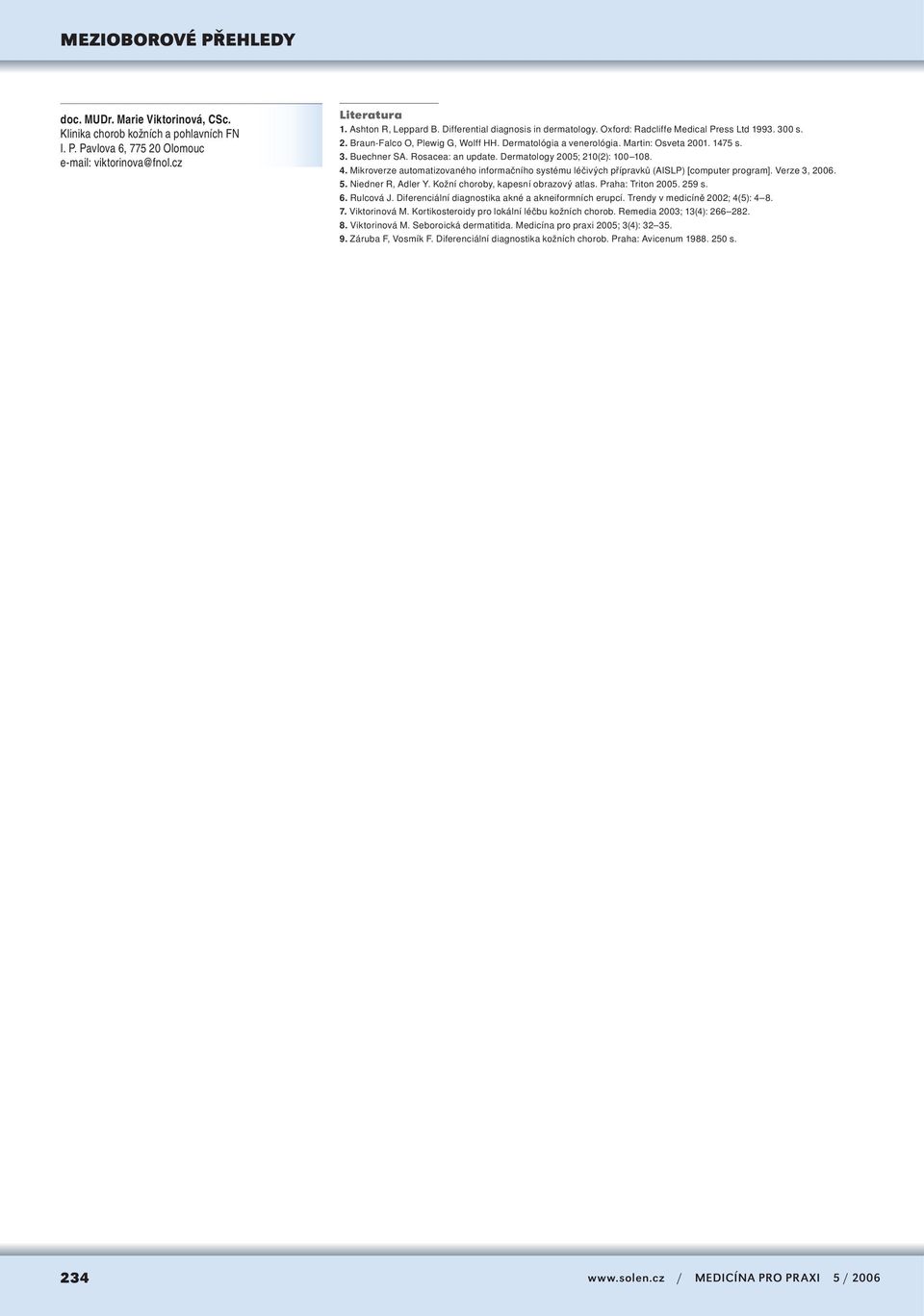 Rosacea: an update. Dermatology 2005; 210(2): 100 108. 4. Mikroverze automatizovaného informačního systému léčivých přípravků (AISLP) [computer program]. Verze 3, 2006. 5. Niedner R, Adler Y.