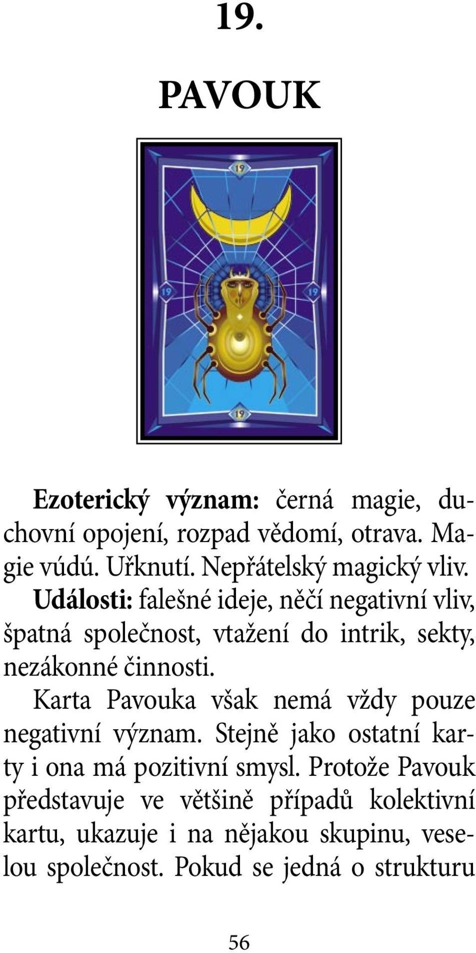 Události: falešné ideje, něčí negativní vliv, špatná společnost, vtažení do intrik, sekty, nezákonné činnosti.