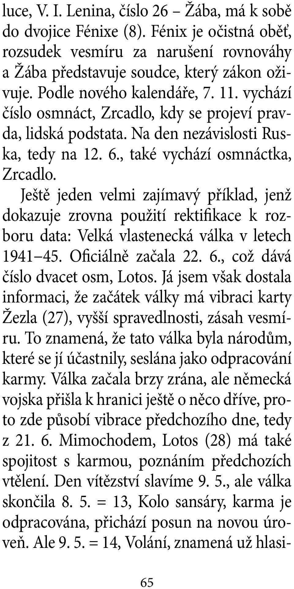 Ještě jeden velmi zajímavý příklad, jenž dokazuje zrovna použití rektifikace k rozboru data: Velká vlastenecká válka v letech 1941 45. Oficiálně začala 22. 6., což dává číslo dvacet osm, Lotos.