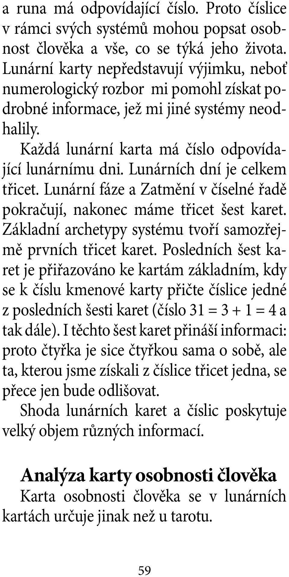 Lunárních dní je celkem třicet. Lunární fáze a Zatmění v číselné řadě pokračují, nakonec máme třicet šest karet. Základní archetypy systému tvoří samozřejmě prvních třicet karet.