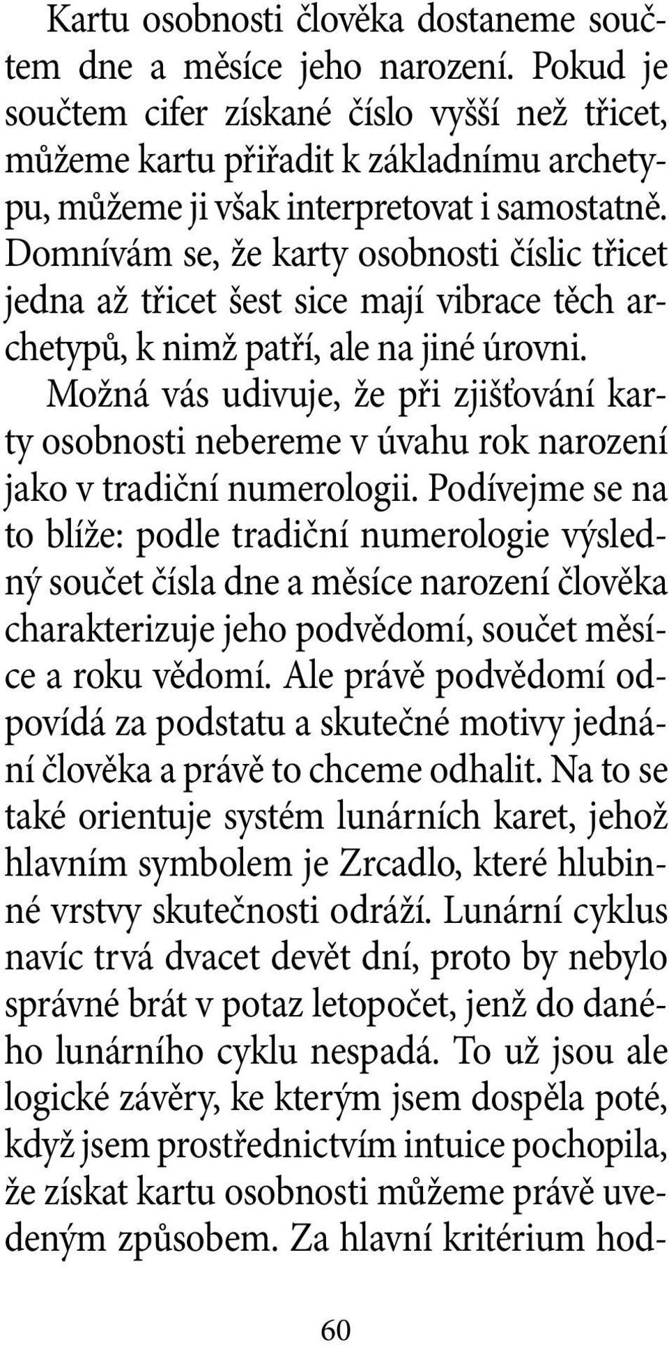 Domnívám se, že karty osobnosti číslic třicet jedna až třicet šest sice mají vibrace těch archetypů, k nimž patří, ale na jiné úrovni.
