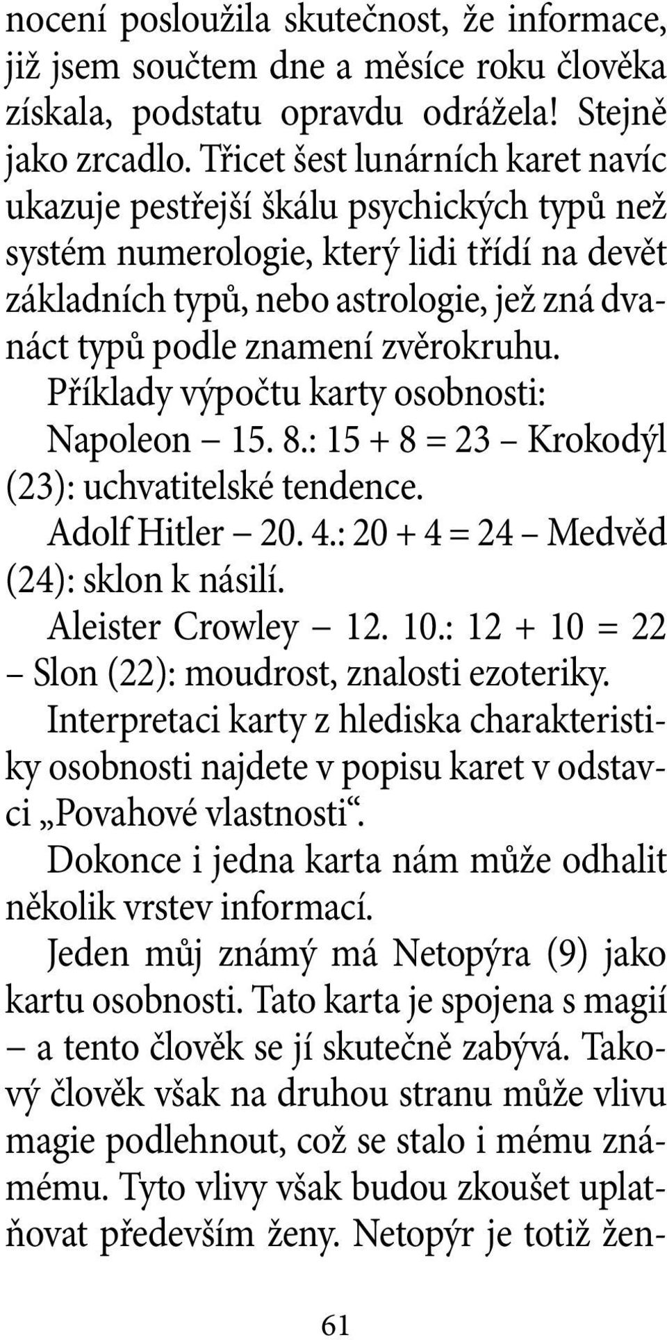 zvěrokruhu. Příklady výpočtu karty osobnosti: Napoleon 15. 8.: 15 + 8 = 23 Krokodýl (23): uchvatitelské tendence. Adolf Hitler 20. 4.: 20 + 4 = 24 Medvěd (24): sklon k násilí. Aleister Crowley 12. 10.