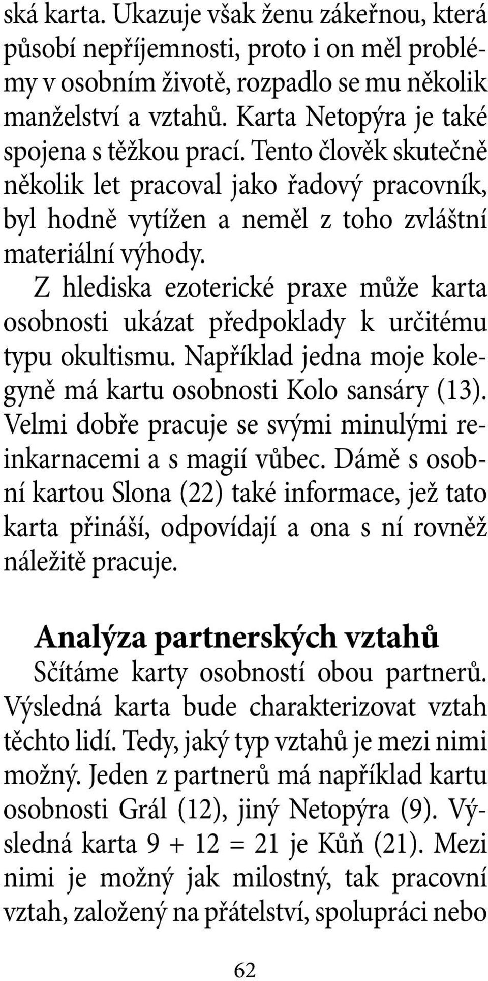 Z hlediska ezoterické praxe může karta osobnosti ukázat předpoklady k určitému typu okultismu. Například jedna moje kolegyně má kartu osobnosti Kolo sansáry (13).