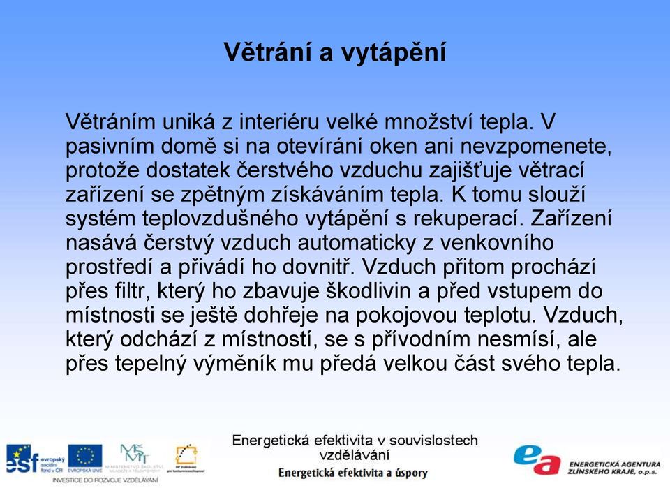 K tomu slouží systém teplovzdušného vytápění s rekuperací. Zařízení nasává čerstvý vzduch automaticky z venkovního prostředí a přivádí ho dovnitř.