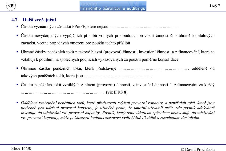 omezení pro použití těchto příslibů Úhrnné částky peněžních toků z takové hlavní (provozní) činnosti, investiční činnosti a z financování, které se vztahují k podílům na společných podnicích