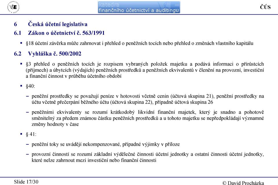 provozní, investiční a finanční činnost v průběhu účetního období 40: - peněžní prostředky se považují peníze v hotovosti včetně cenin (účtová skupina 21), peněžní prostředky na účtu včetně