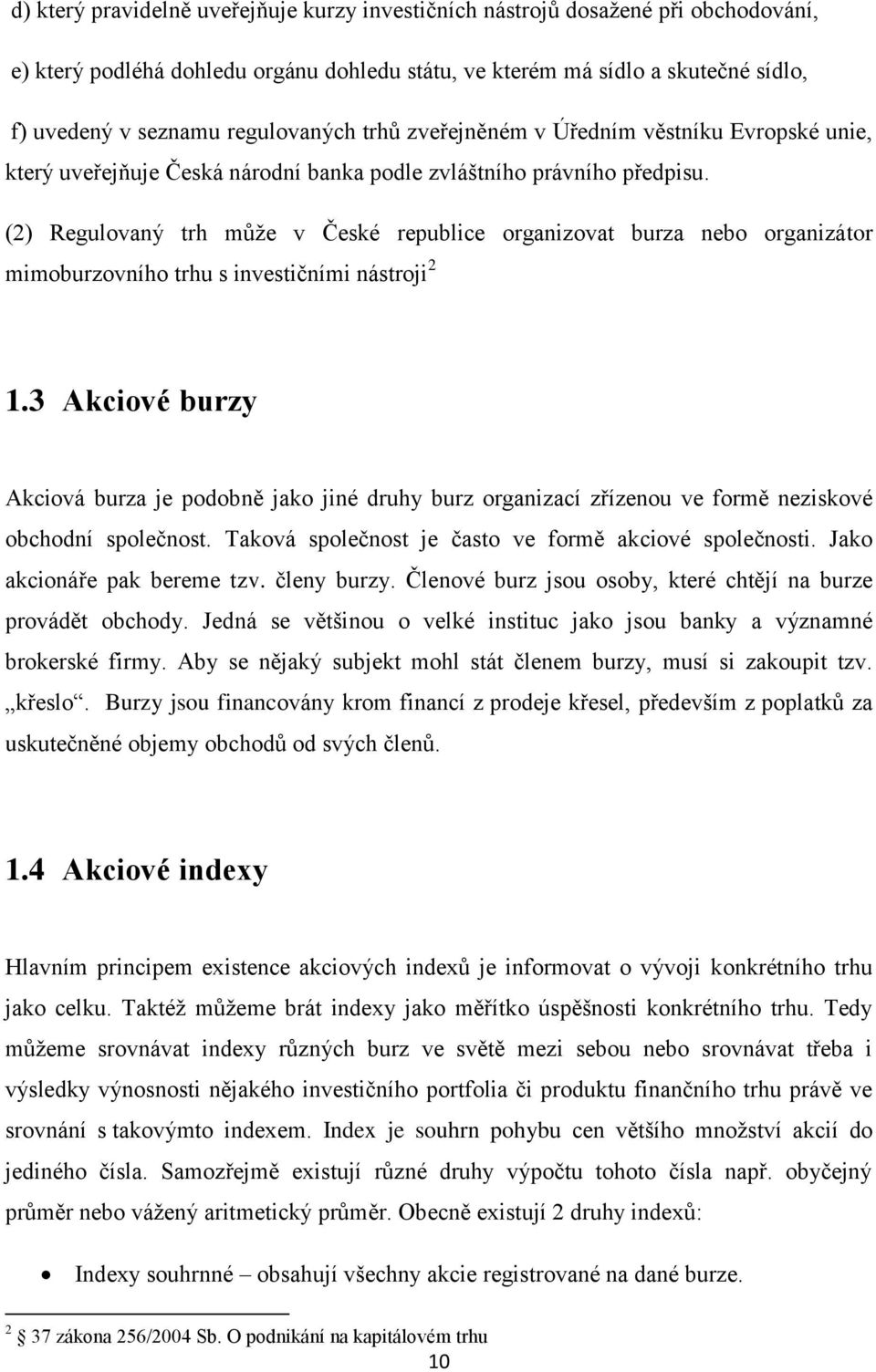 (2) Regulovaný trh může v České republice organizovat burza nebo organizátor mimoburzovního trhu s investičními nástroji 2 1.