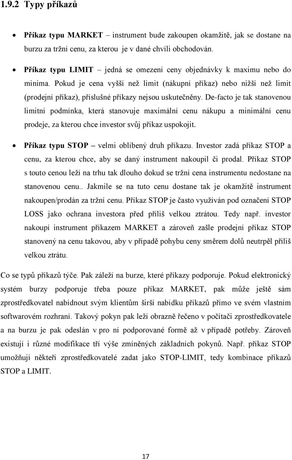 De-facto je tak stanovenou limitní podmínka, která stanovuje maximální cenu nákupu a minimální cenu prodeje, za kterou chce investor svůj příkaz uspokojit.