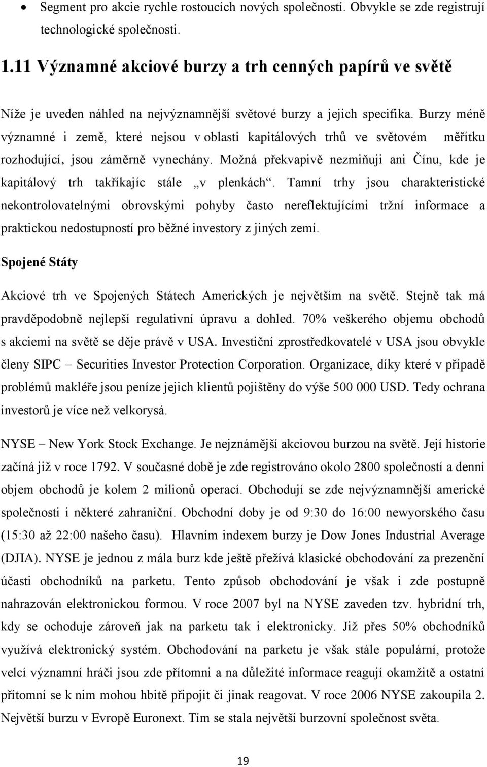 Burzy méně významné i země, které nejsou v oblasti kapitálových trhů ve světovém měřítku rozhodující, jsou záměrně vynechány.