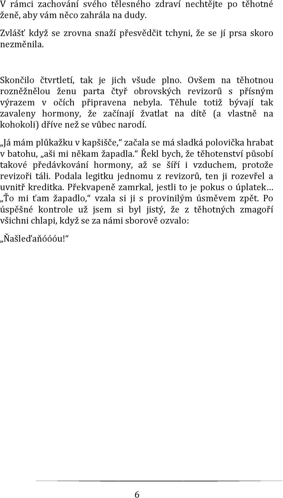 Těhule totiž bývají tak zavaleny hormony, že začínají žvatlat na dítě (a vlastně na kohokoli) dříve než se vůbec narodí.