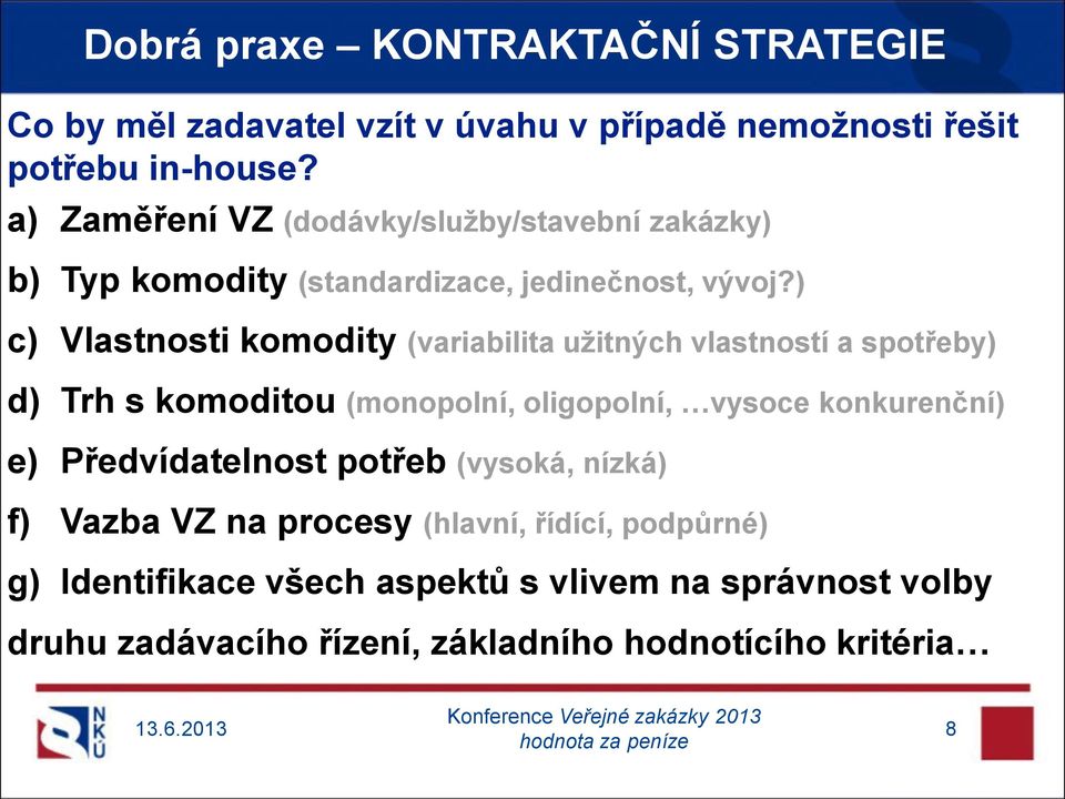 ) c) Vlastnosti komodity (variabilita užitných vlastností a spotřeby) d) Trh s komoditou (monopolní, oligopolní, vysoce konkurenční) e)