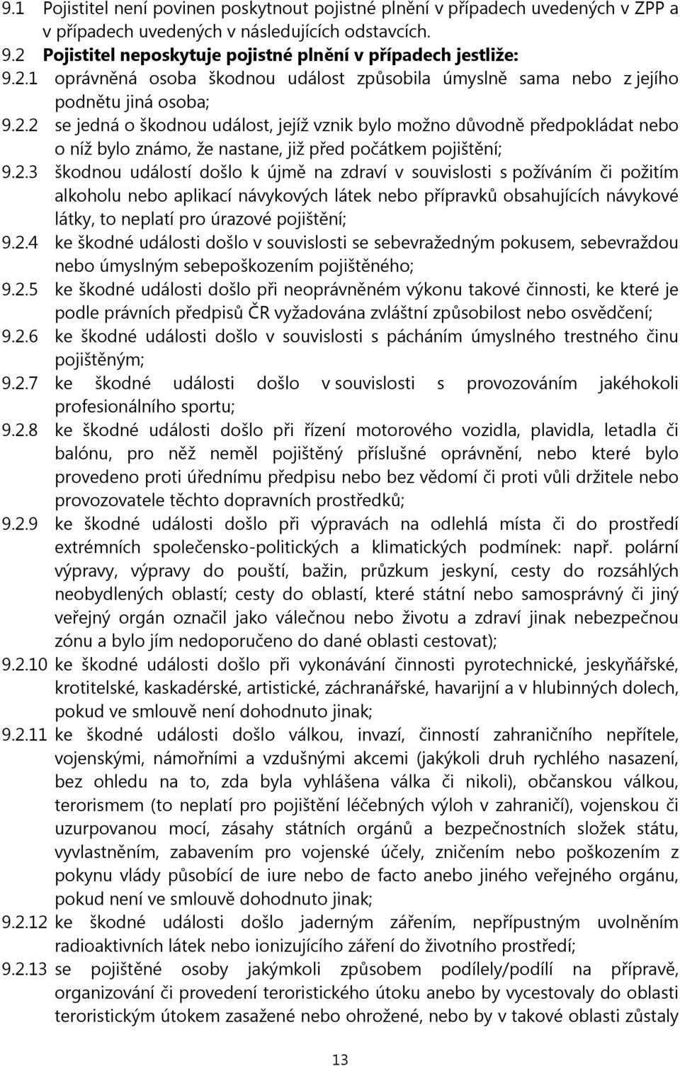 2.3 škodnou událostí došlo k újmě na zdraví v souvislosti s požíváním či požitím alkoholu nebo aplikací návykových látek nebo přípravků obsahujících návykové látky, to neplatí pro úrazové pojištění;