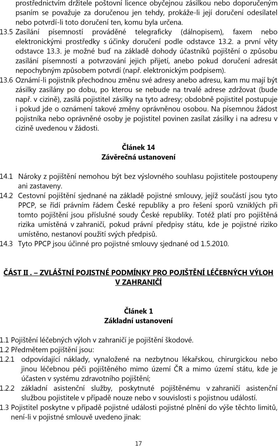 elektronickým podpisem). 13.6 Oznámí-li pojistník přechodnou změnu své adresy anebo adresu, kam mu mají být zásilky zasílány po dobu, po kterou se nebude na trvalé adrese zdržovat (bude např.