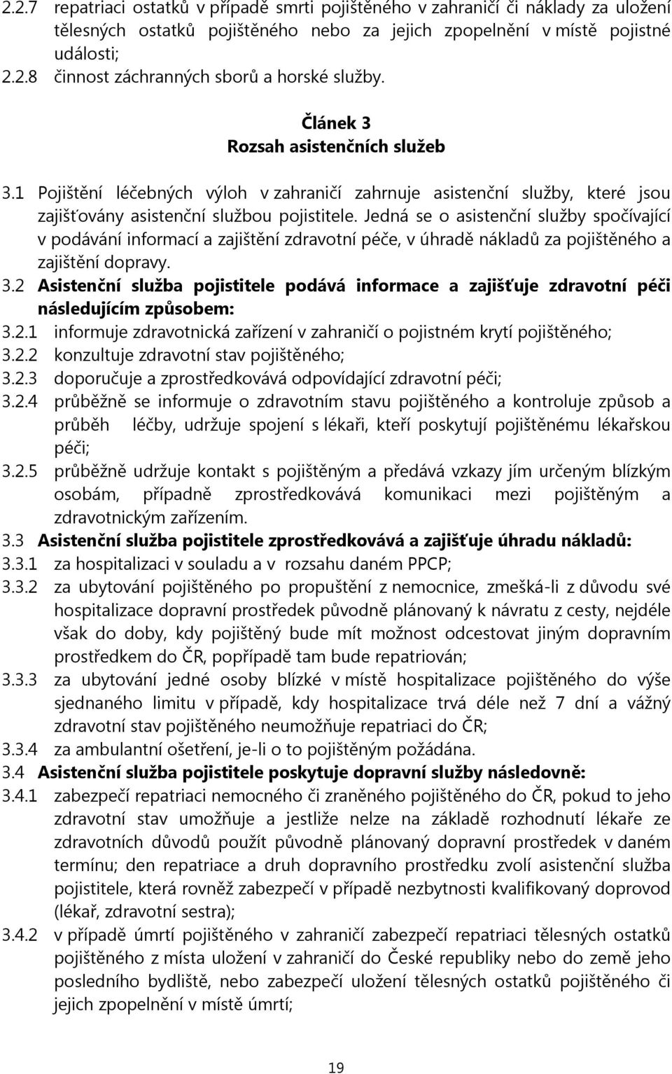 Jedná se o asistenční služby spočívající v podávání informací a zajištění zdravotní péče, v úhradě nákladů za pojištěného a zajištění dopravy. 3.
