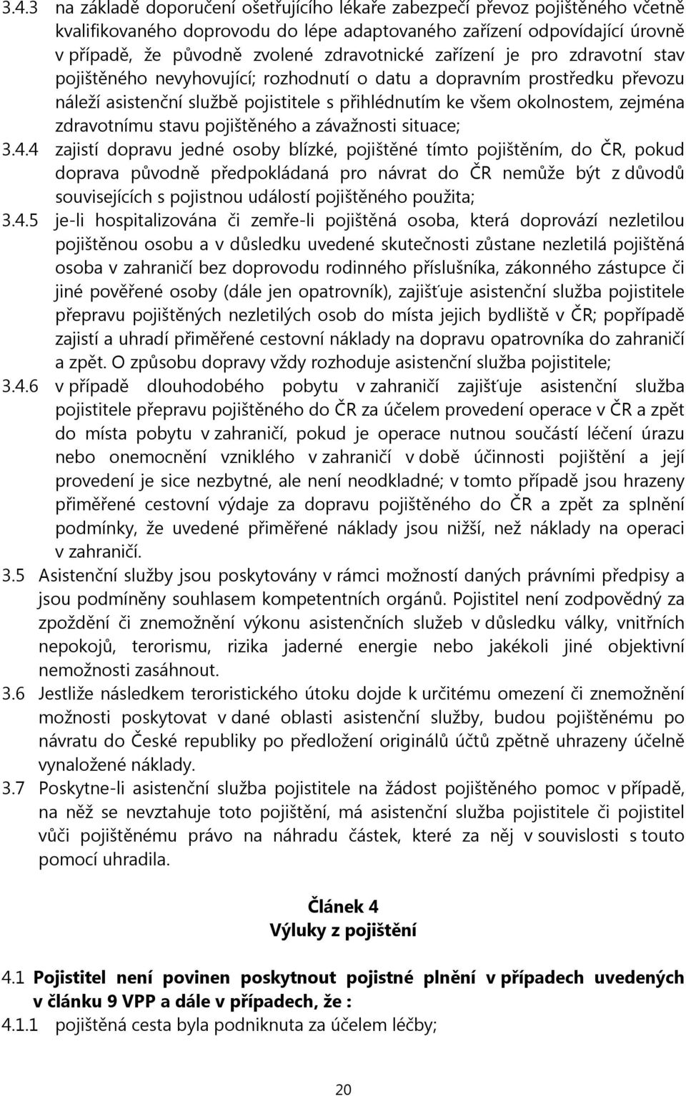 zdravotnímu stavu pojištěného a závažnosti situace; 3.4.