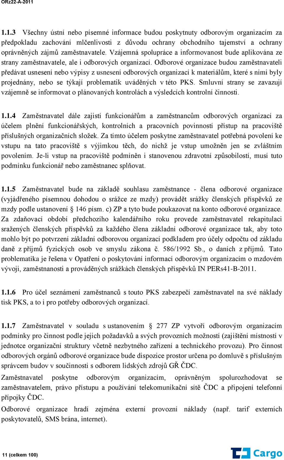 Odborové organizace budou zaměstnavateli předávat usnesení nebo výpisy z usnesení odborových organizací k materiálům, které s nimi byly projednány, nebo se týkají problematik uváděných v této PKS.