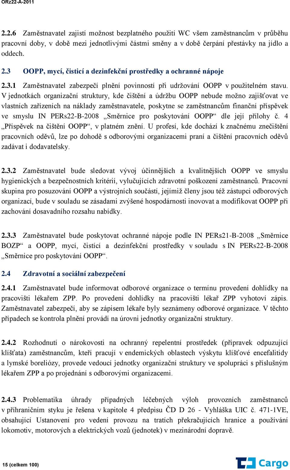 V jednotkách organizační struktury, kde čištění a údržbu OOPP nebude možno zajišťovat ve vlastních zařízeních na náklady zaměstnavatele, poskytne se zaměstnancům finanční příspěvek ve smyslu IN